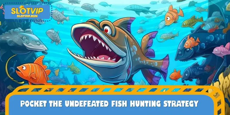 Pocket the undefeated fish hunting strategy