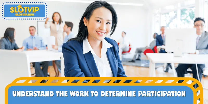 Understand the work to determine participation