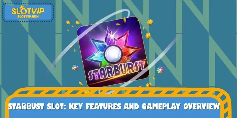 Starbust Slot: Key Features and Gameplay Overview