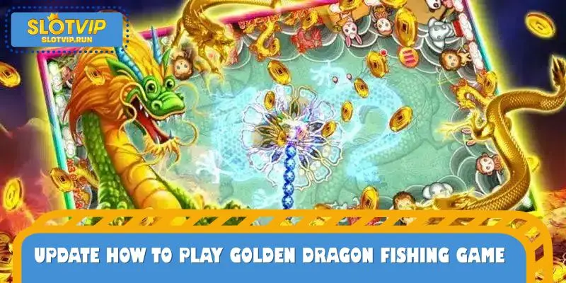 Update how to play Golden Dragon Fishing Game, hunt for top rewards